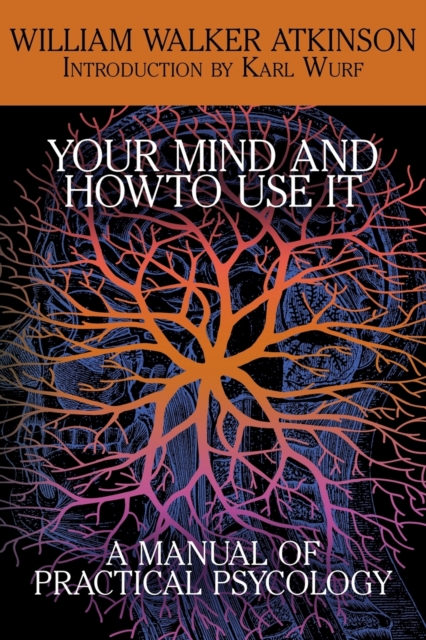 Your Mind and How to Use It : A Manual of Practical Psychology, Paperback / softback Book