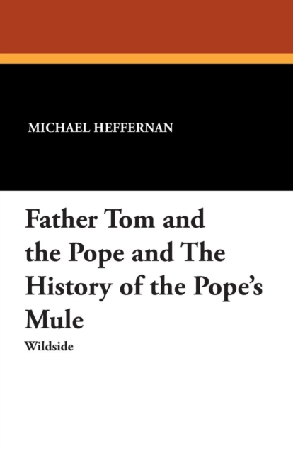Father Tom and the Pope and the History of the Pope's Mule, Paperback / softback Book