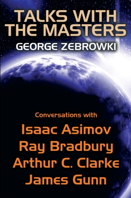 Talks with the Masters : Conversations with Isaac Asimov, Ray Bradbury, Arthur C. Clarke, and James Gunn, Paperback / softback Book