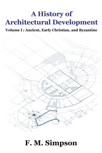 A History of Architectural Development Vol. I : Ancient, Early Christian, and Byzantine, Paperback / softback Book