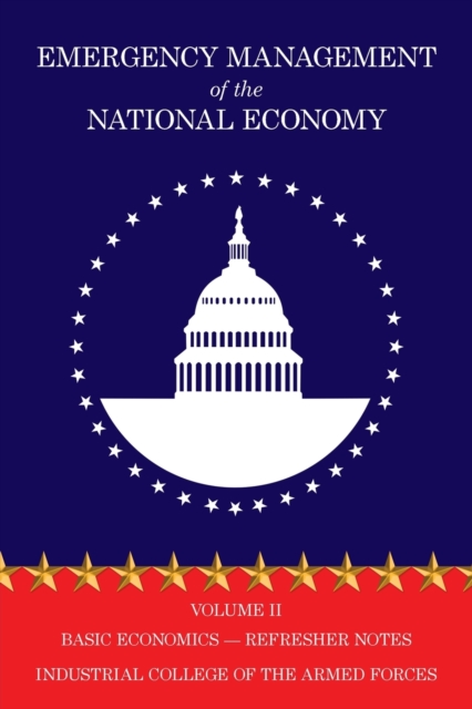 Emergency Management of the National Economy : Volume II: Basic Economics Refresher Notes, Paperback Book