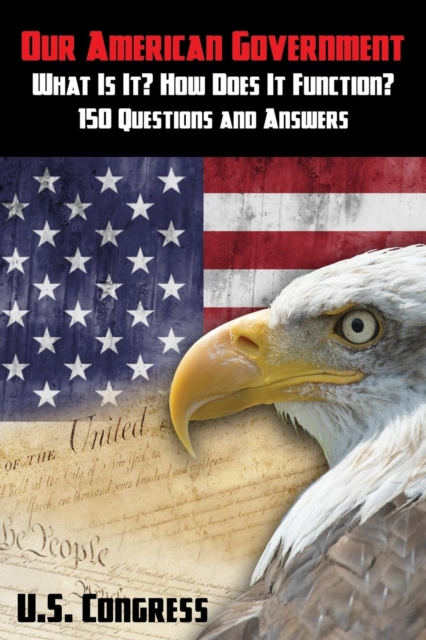 Our American Government : What Is It? How Does It Function?: 150 Questions and Answers, Paperback / softback Book