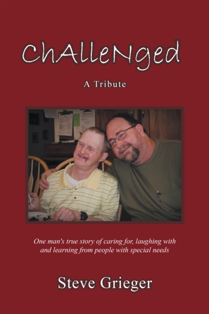 Challenged: a Tribute : One Man's True Story of Caring For, Laughing with and Learning from People with Special Needs, EPUB eBook