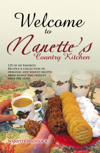 Welcome To Nanette's Country Kitchen : 125 of my Favorite Recipes-A collection of original and shared recipes from family and friends over the years., EPUB eBook