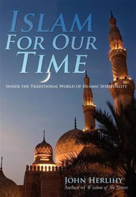 Islam for Our Time : Inside the Traditional World of Islamic Spirituality, Hardback Book