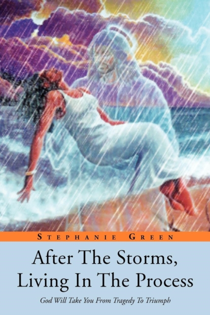After the Storms, Living in the Process : God Will Take You from Tragedy to Triumph, Paperback / softback Book