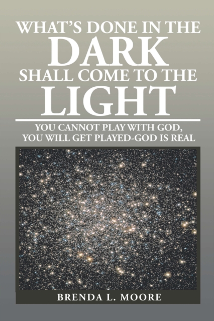 What's Done in the Dark Shall Come to the Light : You Cannot Play with God, You Will Get Played-God Is Real, EPUB eBook