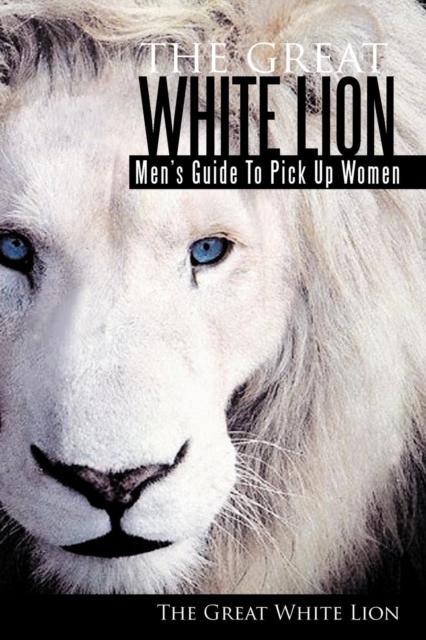 The Great White Lion : Men's Guide to Pick Up Women, Paperback / softback Book