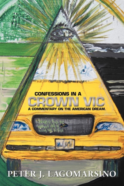 Confessions in a Crown Vic : A Commentary on the American Dream., Paperback / softback Book