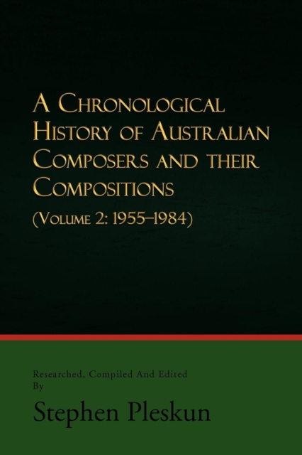 A Chronological History of Australian Composers and Their Compositions - Vol. 2 : Volume 2: 1955-1984, Paperback / softback Book