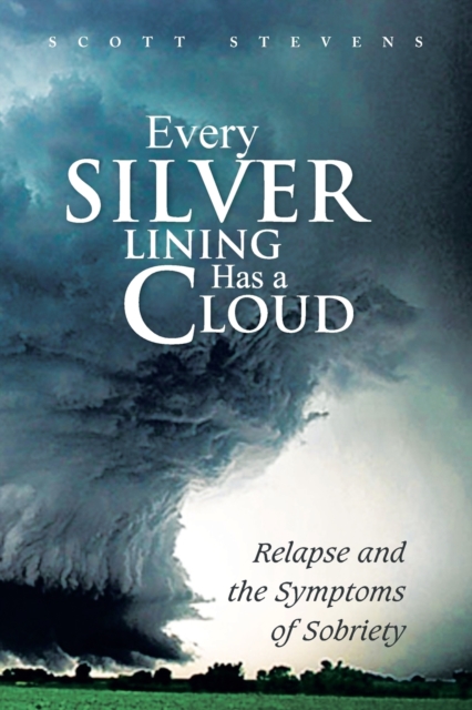 Every Silver Lining Has a Cloud : Relapse and the Symptoms of Sobriety, Paperback / softback Book