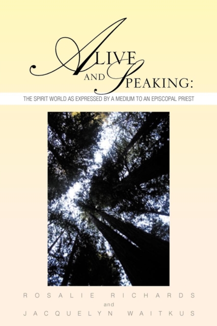 Alive and Speaking : The Spirit World as Expressed by a Medium to an Episcopal Priest: The Spirit World as Expressed by a Medium to an Episcopal Priest, Paperback / softback Book