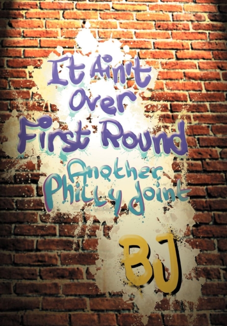 It Ain't Over First Round : Another Philly Joint, Hardback Book