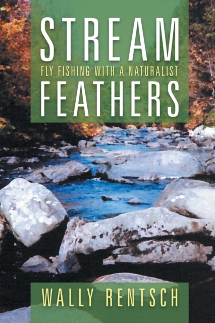 Stream Feathers : Fly Fishing with a Naturalist, Paperback / softback Book