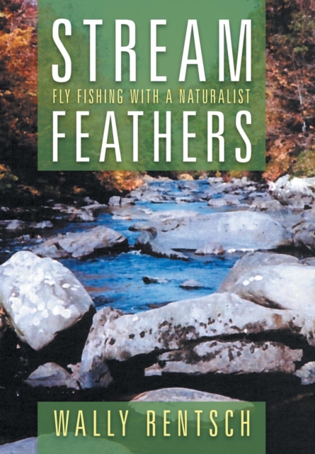 Stream Feathers : Fly Fishing with a Naturalist, Hardback Book