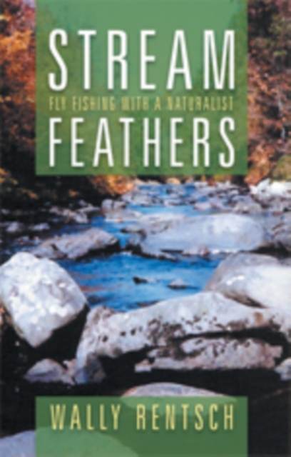 Stream Feathers : Fly Fishing with a Naturalist, EPUB eBook
