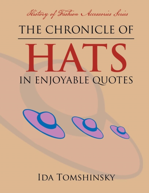 The Chronicle of Hats in Enjoyable Quotes : History of Fashion Accessories Series, Paperback / softback Book