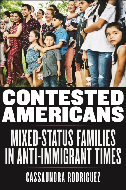 Contested Americans : Mixed-Status Families in Anti-Immigrant Times, Hardback Book