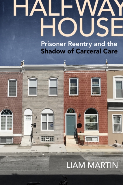 Halfway House : Prisoner Reentry and the Shadow of Carceral Care, Hardback Book