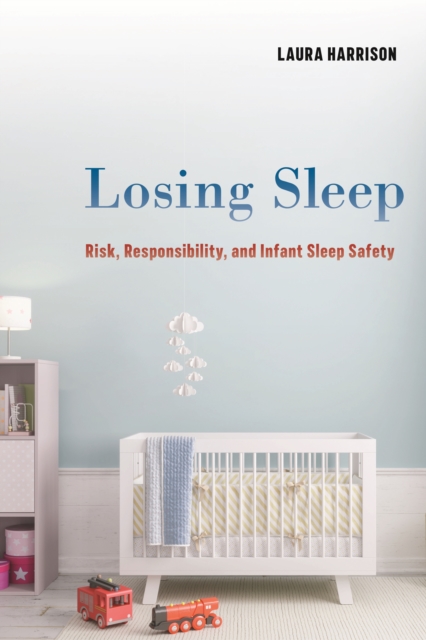 Losing Sleep : Risk, Responsibility, and Infant Sleep Safety, Hardback Book
