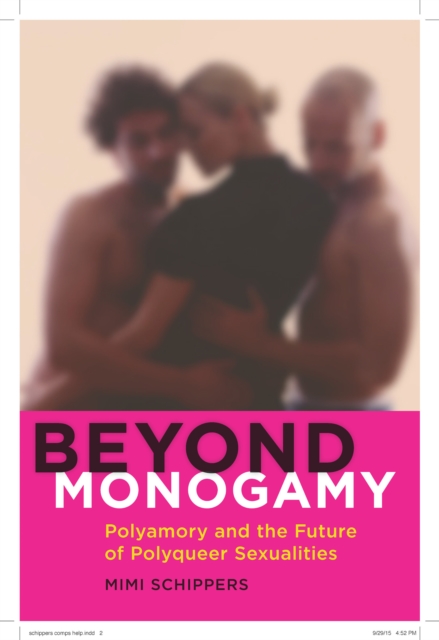 Beyond Monogamy : Polyamory and the Future of Polyqueer Sexualities, Hardback Book