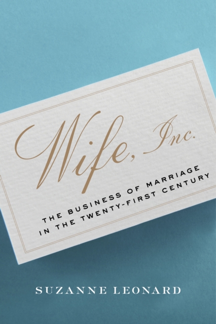 Wife, Inc. : The Business of Marriage in the Twenty-First Century, Paperback / softback Book