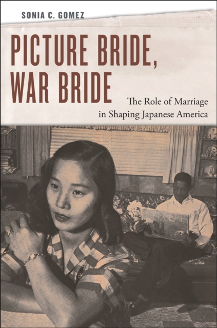 Picture Bride, War Bride : The Role of Marriage in Shaping Japanese America, Hardback Book