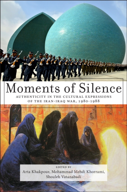 Moments of Silence : Authenticity in the Cultural Expressions of the Iran-Iraq War, 1980-1988, EPUB eBook