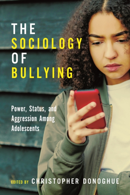 The Sociology of Bullying : Power, Status, and Aggression Among Adolescents, Paperback / softback Book