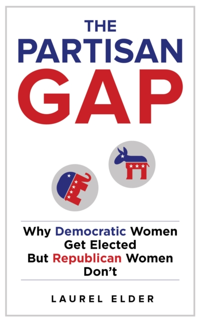 The Partisan Gap : Why Democratic Women Get Elected But Republican Women Don't, Hardback Book