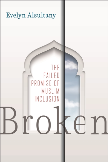 Broken : The Failed Promise of Muslim Inclusion, Paperback / softback Book