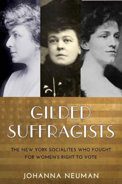 Gilded Suffragists : The New York Socialites who Fought for Women's Right to Vote, Paperback / softback Book