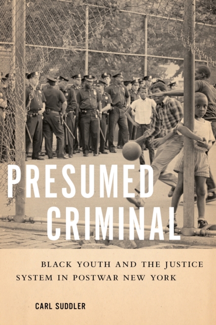 Presumed Criminal : Black Youth and the Justice System in Postwar New York, Paperback / softback Book