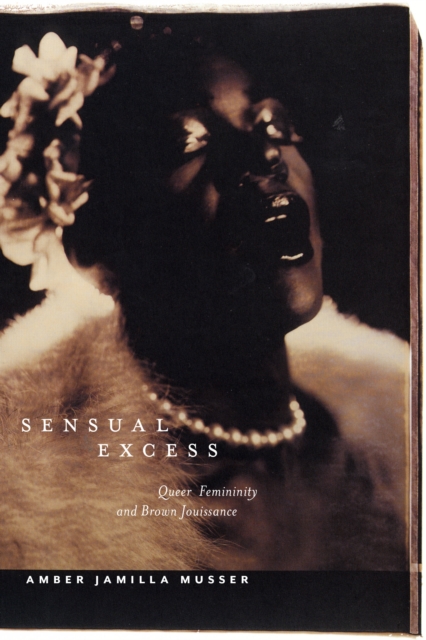Sensual Excess : Queer Femininity and Brown Jouissance, Hardback Book