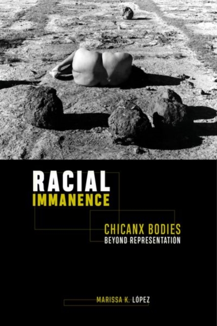 Racial Immanence : Chicanx Bodies beyond Representation, Hardback Book