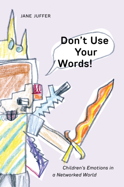 Don't Use Your Words! : Children's Emotions in a Networked World, EPUB eBook