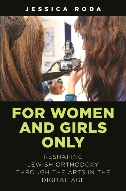 For Women and Girls Only : Reshaping Jewish Orthodoxy Through the Arts in the Digital Age, Hardback Book