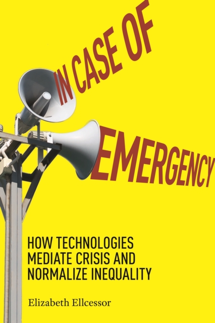 In Case of Emergency : How Technologies Mediate Crisis and Normalize Inequality, Hardback Book