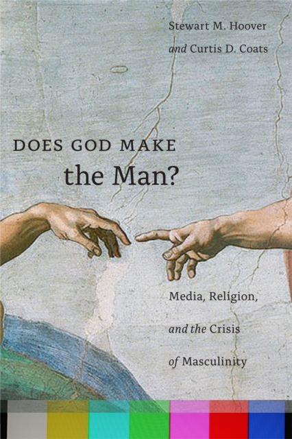 Does God Make the Man? : Media, Religion, and the Crisis of Masculinity, Hardback Book