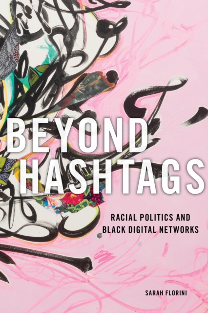 Beyond Hashtags : Racial Politics and Black Digital Networks, Paperback / softback Book