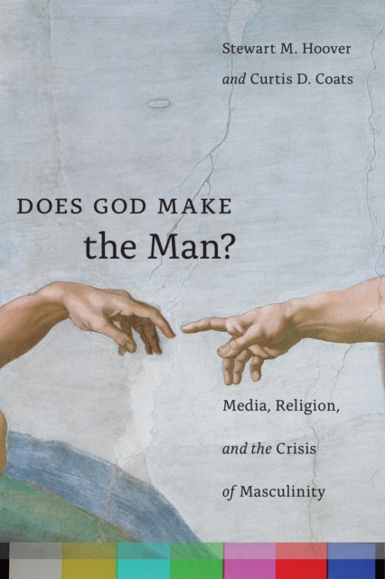 Does God Make the Man? : Media, Religion, and the Crisis of Masculinity, EPUB eBook