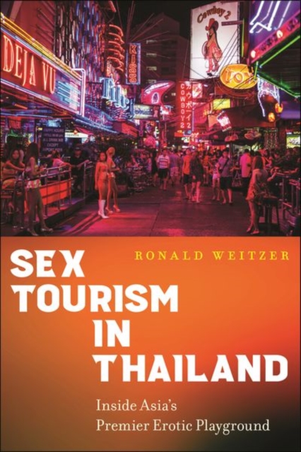 Sex Tourism in Thailand : Inside Asia’s Premier Erotic Playground, Hardback Book