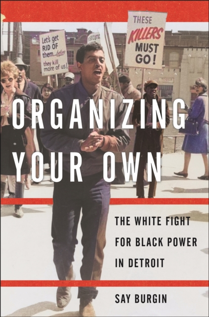 Organizing Your Own : The White Fight for Black Power in Detroit, Hardback Book