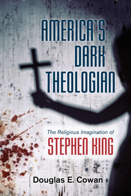 America's Dark Theologian : The Religious Imagination of Stephen King, EPUB eBook