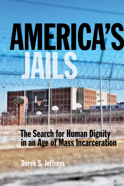 America's Jails : The Search for Human Dignity in an Age of Mass Incarceration, Paperback / softback Book