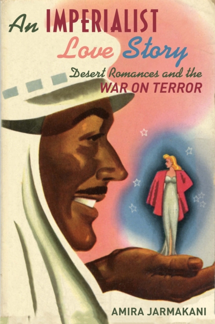 An Imperialist Love Story : Desert Romances and the War on Terror, Hardback Book