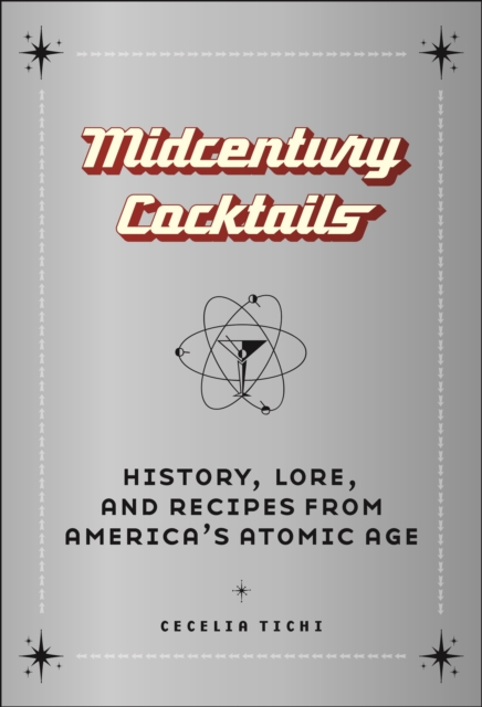 Midcentury Cocktails : History, Lore, and Recipes from America's Atomic Age, Hardback Book