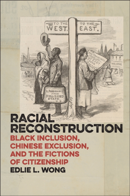 Racial Reconstruction : Black Inclusion, Chinese Exclusion, and the Fictions of Citizenship, Paperback / softback Book