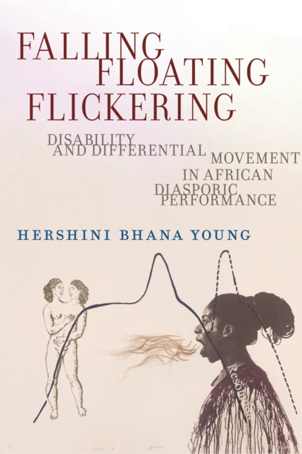 Falling, Floating, Flickering : Disability and Differential Movement in African Diasporic Performance, Paperback / softback Book