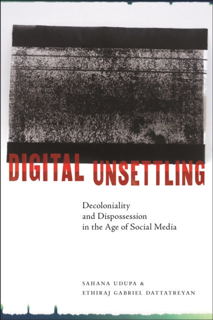 Digital Unsettling : Decoloniality and Dispossession in the Age of Social Media, Hardback Book